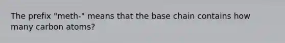 The prefix "meth-" means that the base chain contains how many carbon atoms?