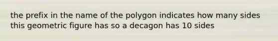 the prefix in the name of the polygon indicates how many sides this geometric figure has so a decagon has 10 sides