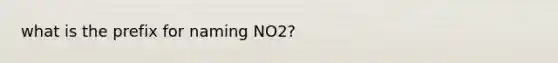 what is the prefix for naming NO2?