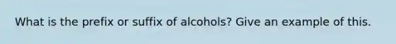 What is the prefix or suffix of alcohols? Give an example of this.