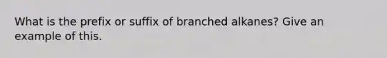 What is the prefix or suffix of branched alkanes? Give an example of this.