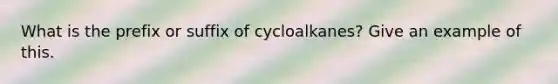 What is the prefix or suffix of cycloalkanes? Give an example of this.