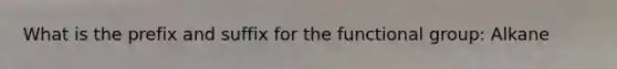 What is the prefix and suffix for the functional group: Alkane