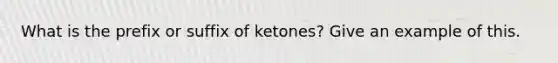 What is the prefix or suffix of ketones? Give an example of this.