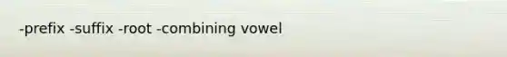 -prefix -suffix -root -combining vowel