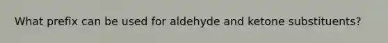 What prefix can be used for aldehyde and ketone substituents?