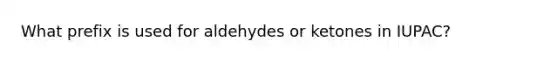 What prefix is used for aldehydes or ketones in IUPAC?