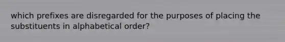 which prefixes are disregarded for the purposes of placing the substituents in alphabetical order?