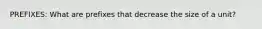 PREFIXES: What are prefixes that decrease the size of a unit?