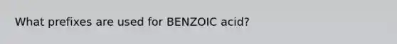 What prefixes are used for BENZOIC acid?