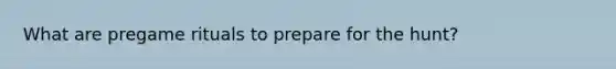 What are pregame rituals to prepare for the hunt?