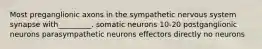 Most preganglionic axons in the sympathetic nervous system synapse with_________. somatic neurons 10-20 postganglionic neurons parasympathetic neurons effectors directly no neurons