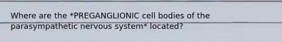 Where are the *PREGANGLIONIC cell bodies of the parasympathetic nervous system* located?