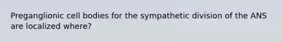 Preganglionic cell bodies for the sympathetic division of the ANS are localized where?