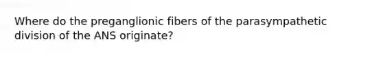 Where do the preganglionic fibers of the parasympathetic division of the ANS originate?