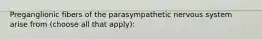 Preganglionic fibers of the parasympathetic nervous system arise from (choose all that apply):