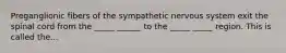 Preganglionic fibers of the sympathetic nervous system exit the spinal cord from the _____ ______ to the _____ _____ region. This is called the...