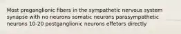 Most preganglionic fibers in the sympathetic nervous system synapse with no neurons somatic neurons parasympathetic neurons 10-20 postganglionic neurons effetors directly