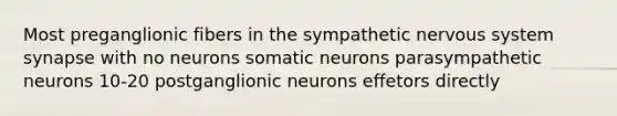 Most preganglionic fibers in the sympathetic nervous system synapse with no neurons somatic neurons parasympathetic neurons 10-20 postganglionic neurons effetors directly