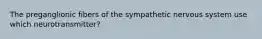 The preganglionic fibers of the sympathetic nervous system use which neurotransmitter?