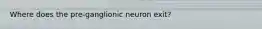 Where does the pre-ganglionic neuron exit?