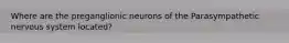 Where are the preganglionic neurons of the Parasympathetic nervous system located?