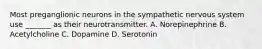 Most preganglionic neurons in the sympathetic nervous system use _______ as their neurotransmitter. A. Norepinephrine B. Acetylcholine C. Dopamine D. Serotonin