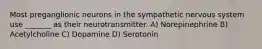 Most preganglionic neurons in the sympathetic nervous system use _______ as their neurotransmitter. A) Norepinephrine B) Acetylcholine C) Dopamine D) Serotonin