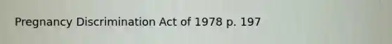 Pregnancy Discrimination Act of 1978 p. 197