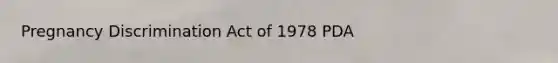 Pregnancy Discrimination Act of 1978 PDA