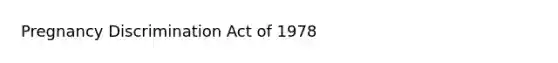 Pregnancy Discrimination Act of 1978