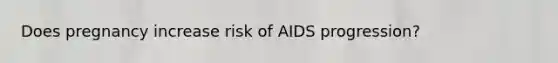 Does pregnancy increase risk of AIDS progression?