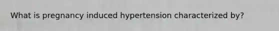 What is pregnancy induced hypertension characterized by?