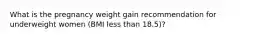 What is the pregnancy weight gain recommendation for underweight women (BMI less than 18.5)?