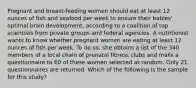 Pregnant and breast-feeding women should eat at least 12 ounces of fish and seafood per week to ensure their babies' optimal brain development, according to a coalition of top scientists from private groups and federal agencies. A nutritionist wants to know whether pregnant women are eating at least 12 ounces of fish per week. To do so, she obtains a list of the 340 members of a local chain of prenatal fitness clubs and mails a questionnaire to 60 of these women selected at random. Only 21 questionnaires are returned. Which of the following is the sample for this study?