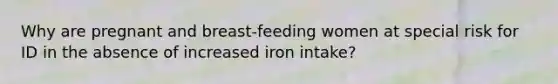 Why are pregnant and breast-feeding women at special risk for ID in the absence of increased iron intake?