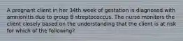 A pregnant client in her 34th week of gestation is diagnosed with amnionitis due to group B streptococcus. The nurse monitors the client closely based on the understanding that the client is at risk for which of the following?