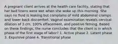 A pregnant client arrives at the health care facility, stating that her bed linens were wet when she woke up this morning. She says no fluid is leaking but complains of mild abdominal cramps and lower back discomfort. Vaginal examination reveals cervical dilation of 3 cm, 100% effacement, and positive ferning. Based on these findings, the nurse concludes that the client is in which phase of the first stage of labor? 1. Active phase 2. Latent phase 3. Expulsive phase 4. Transitional phase