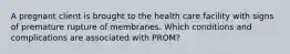 A pregnant client is brought to the health care facility with signs of premature rupture of membranes. Which conditions and complications are associated with PROM?