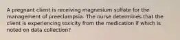 A pregnant client is receiving magnesium sulfate for the management of preeclampsia. The nurse determines that the client is experiencing toxicity from the medication if which is noted on data collection?