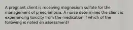 A pregnant client is receiving magnesium sulfate for the management of preeclampsia. A nurse determines the client is experiencing toxicity from the medication if which of the following is noted on assessment?