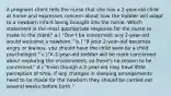 A pregnant client tells the nurse that she has a 2-year-old child at home and expresses concern about how the toddler will adapt to a newborn infant being brought into the home. Which statement is the most appropriate response for the nurse to make to the client? a.) "Don't be concerned; any 2-year-old would welcome a newborn." b.) "If your 2-year-old becomes angry or jealous, you should have the child seen by a child psychologist." c.)"A 2-year-old toddler will be more concerned about exploring the environment, so there's no reason to be concerned." d.) "Even though a 2-year-old may have little perception of time, if any changes in sleeping arrangements need to be made for the newborn they should be carried out several weeks before birth."