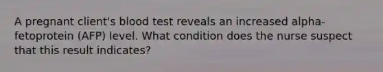 A pregnant client's blood test reveals an increased alpha-fetoprotein (AFP) level. What condition does the nurse suspect that this result indicates?