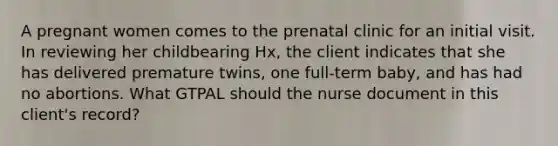 A pregnant women comes to the prenatal clinic for an initial visit. In reviewing her childbearing Hx, the client indicates that she has delivered premature twins, one full-term baby, and has had no abortions. What GTPAL should the nurse document in this client's record?