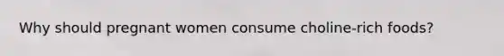 Why should pregnant women consume choline-rich foods?