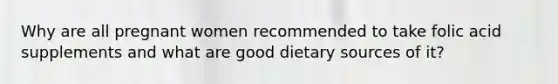 Why are all pregnant women recommended to take folic acid supplements and what are good dietary sources of it?