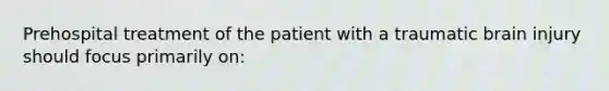 Prehospital treatment of the patient with a traumatic brain injury should focus primarily on: