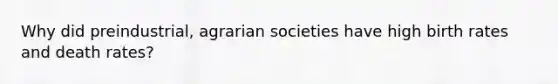 Why did preindustrial, agrarian societies have high birth rates and death rates?