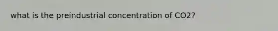 what is the preindustrial concentration of CO2?