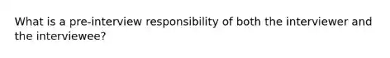 What is a pre-interview responsibility of both the interviewer and the interviewee?